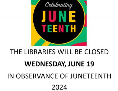 The libraries will be closed Wednesday, June 19 in observance of Juneteenth 2024